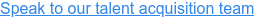 Speak to our talent acquisition team
