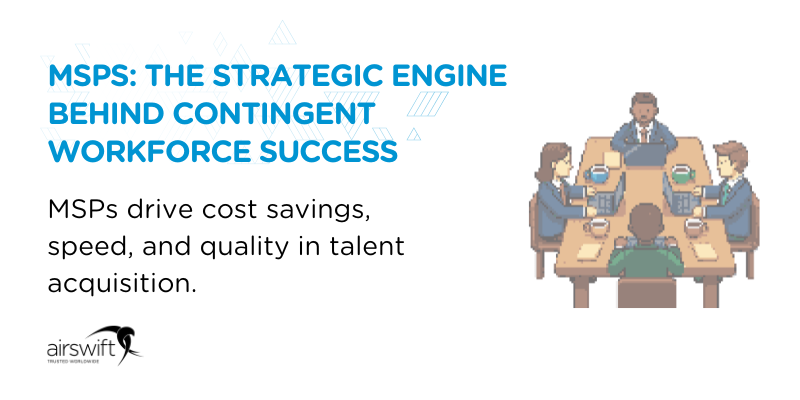 MSPs_ The strategic engine behind contingent workforce success - MSPs drive cost savings, speed, and quality in talent acquisition MSPs_ The strategic engine behind contingent workforce success - MSPs drive cost savings, speed, and quality in talent acquisition